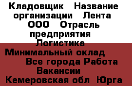 Кладовщик › Название организации ­ Лента, ООО › Отрасль предприятия ­ Логистика › Минимальный оклад ­ 23 230 - Все города Работа » Вакансии   . Кемеровская обл.,Юрга г.